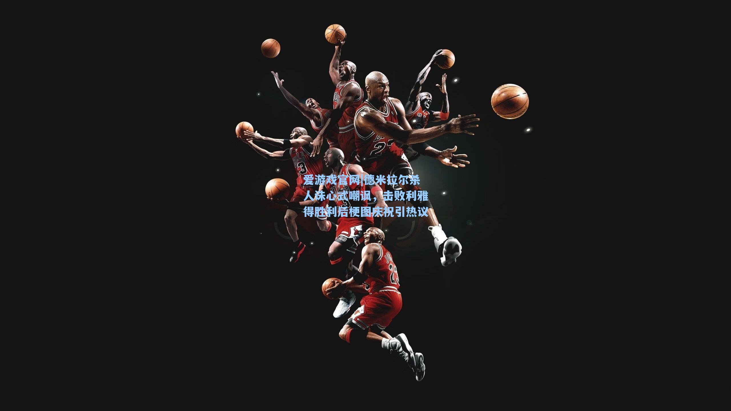 德米拉尔杀人诛心式嘲讽，击败利雅得胜利后梗图庆祝引热议