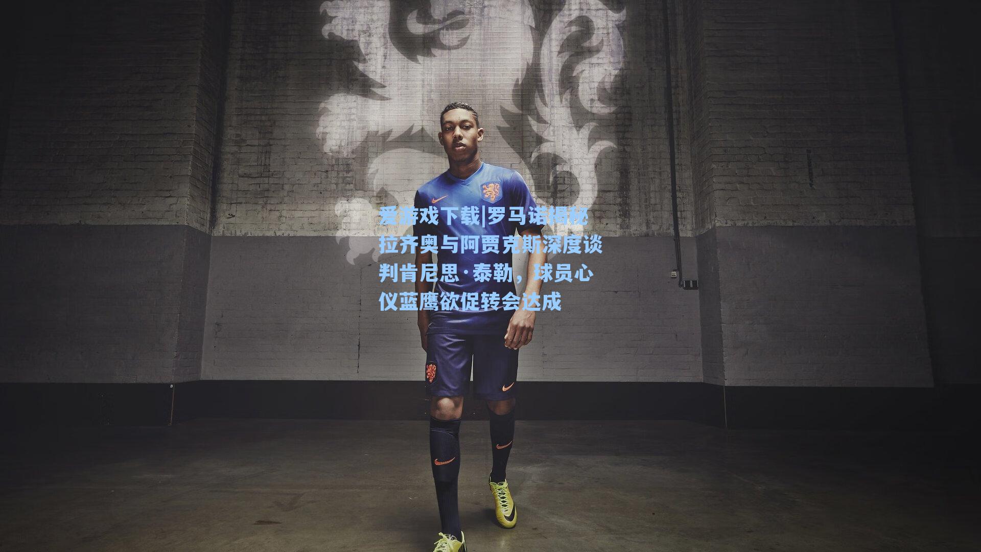 爱游戏下载|罗马诺揭秘拉齐奥与阿贾克斯深度谈判肯尼思·泰勒，球员心仪蓝鹰欲促转会达成